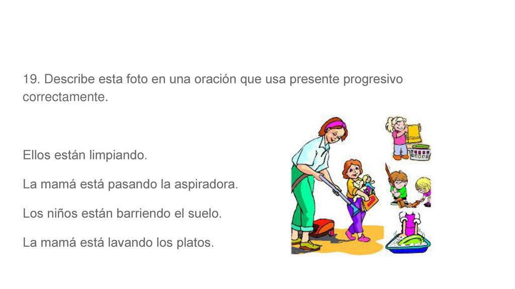 19. Describe esta foto en una oración que usa presente progresivo correctamente.