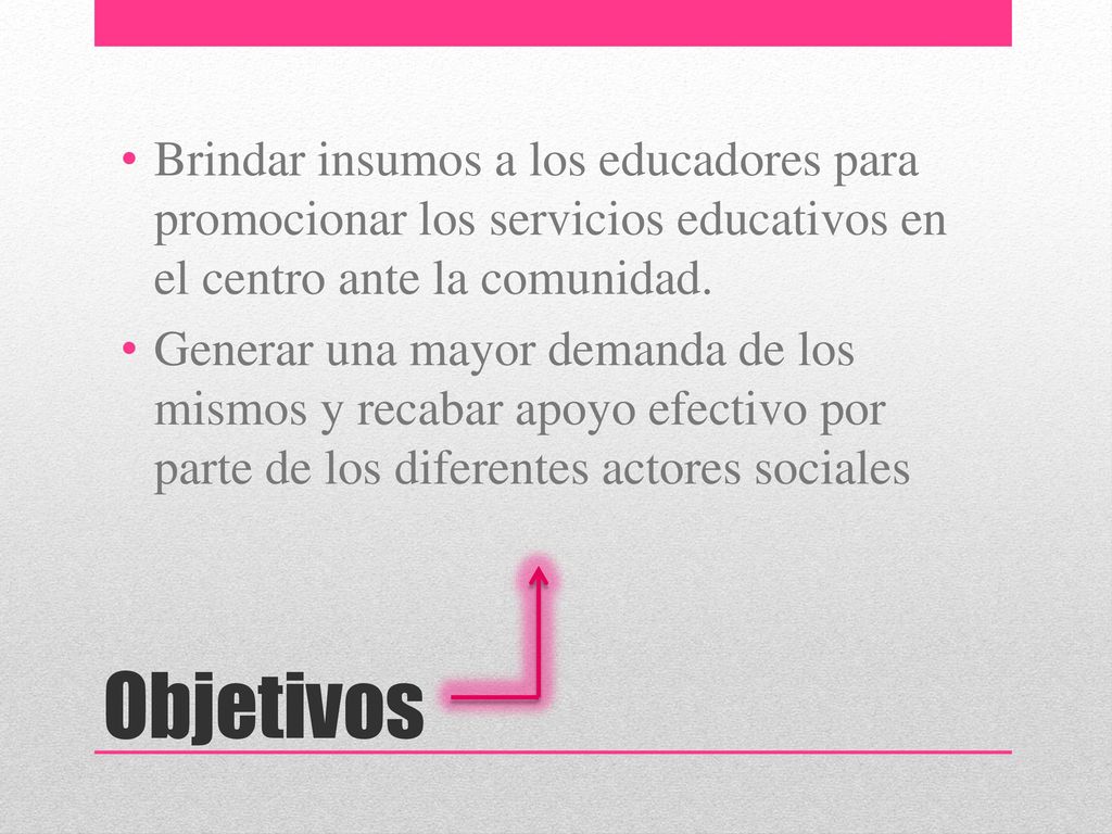 Brindar insumos a los educadores para promocionar los servicios educativos en el centro ante la comunidad.