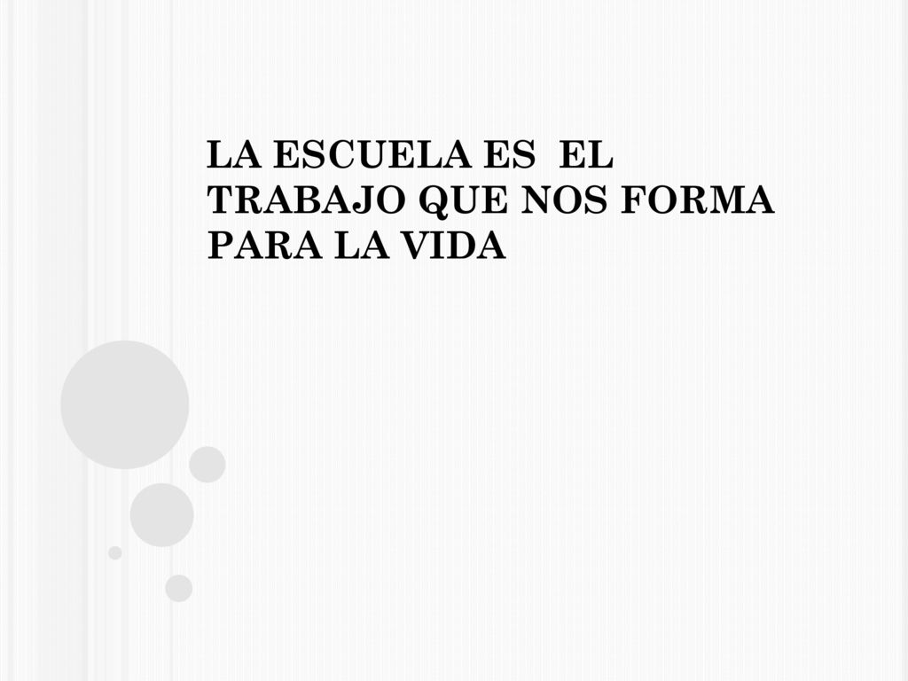 LA ESCUELA ES EL TRABAJO QUE NOS FORMA PARA LA VIDA