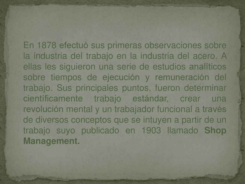 En 1878 efectuó sus primeras observaciones sobre la industria del trabajo en la industria del acero.