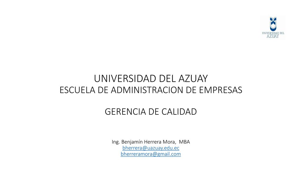 UNIVERSIDAD DEL AZUAY ESCUELA DE ADMINISTRACION DE EMPRESAS GERENCIA DE CALIDAD Ing.