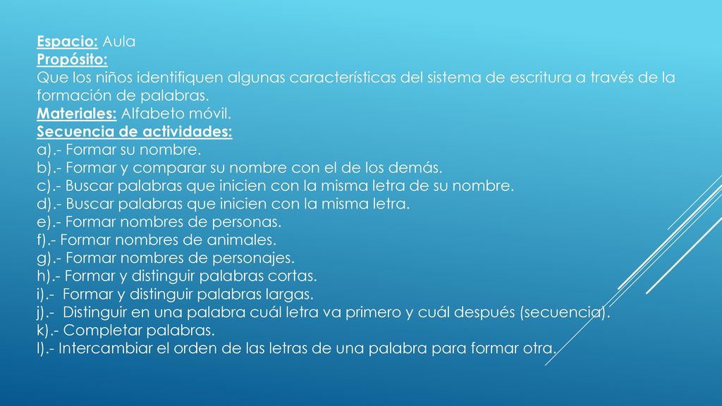 Espacio: Aula Propósito: Que los niños identifiquen algunas características del sistema de escritura a través de la formación de palabras.