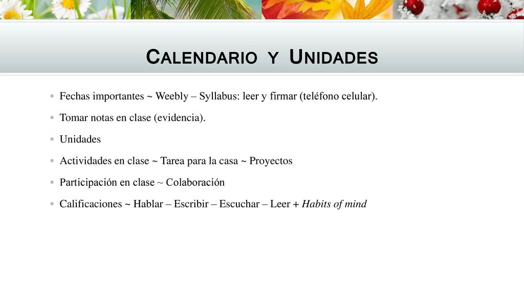 Calendario y Unidades Fechas importantes ~ Weebly – Syllabus: leer y firmar (teléfono celular). Tomar notas en clase (evidencia).
