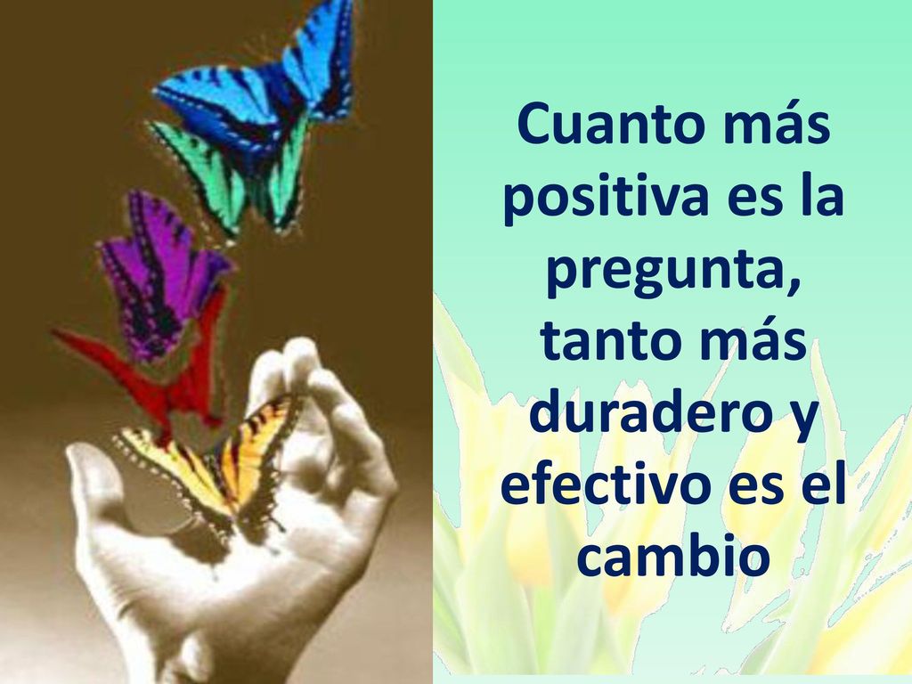 Cuanto más positiva es la pregunta, tanto más duradero y efectivo es el cambio