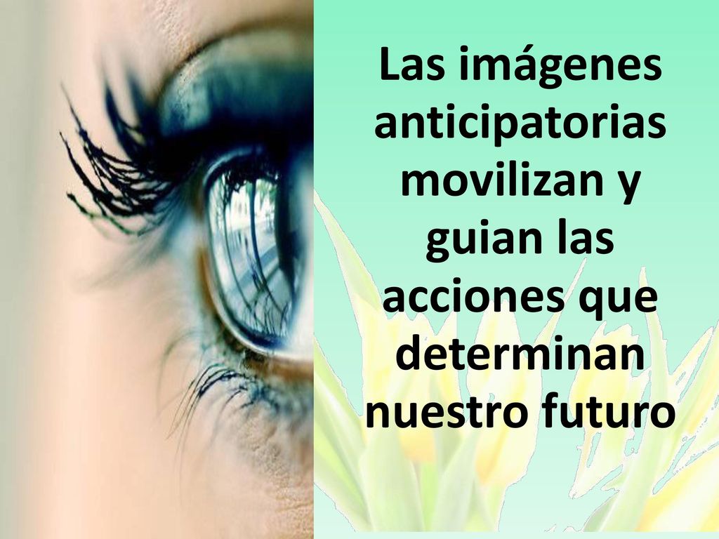 Las imágenes anticipatorias movilizan y guian las acciones que determinan nuestro futuro