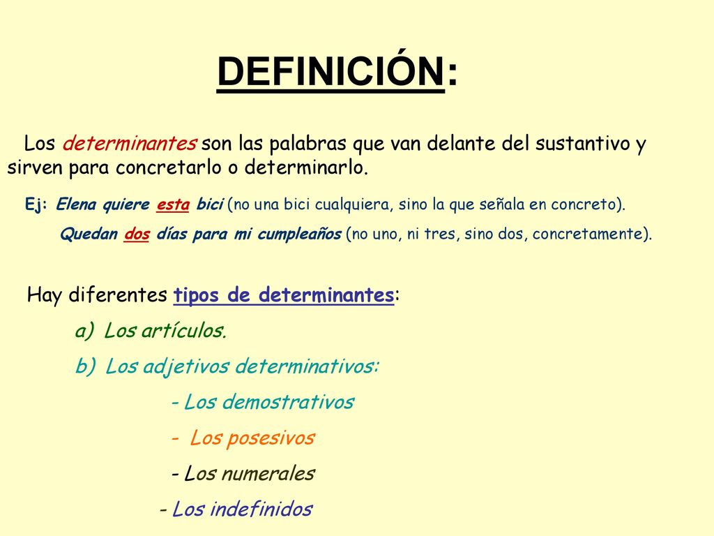 DEFINICIÓN: Los determinantes son las palabras que van delante del sustantivo y sirven para concretarlo o determinarlo.