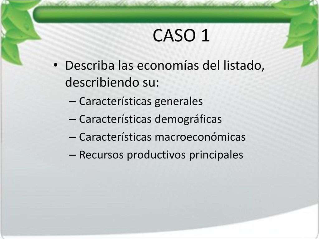 CASO 1 Describa las economías del listado, describiendo su: