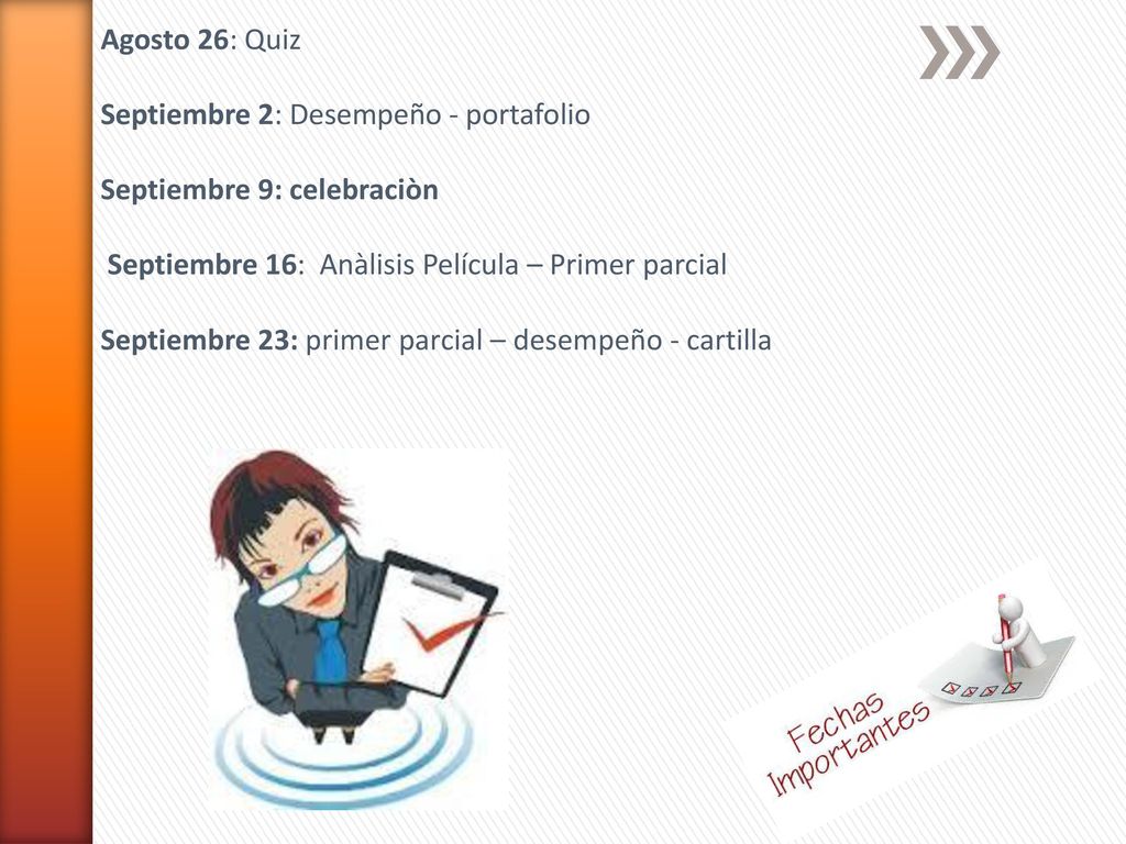 Agosto 26: Quiz Septiembre 2: Desempeño - portafolio. Septiembre 9: celebraciòn. Septiembre 16: Anàlisis Película – Primer parcial.