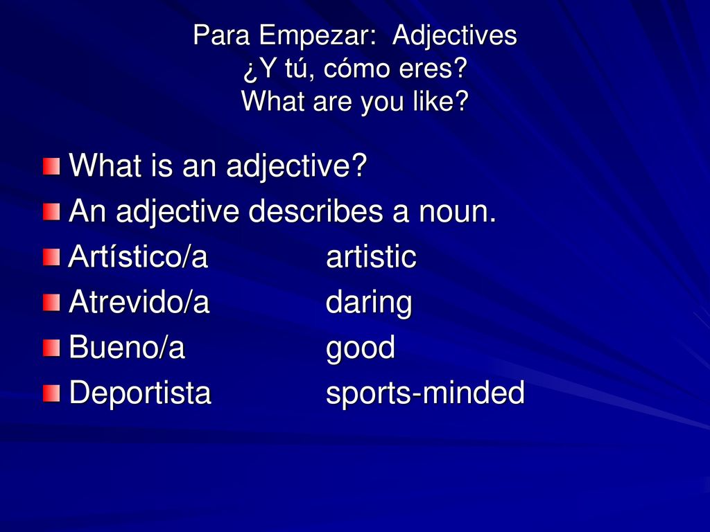 Para Empezar: Adjectives ¿Y tú, cómo eres What are you like