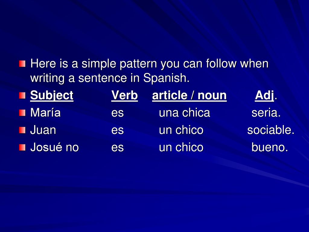 Here is a simple pattern you can follow when writing a sentence in Spanish.