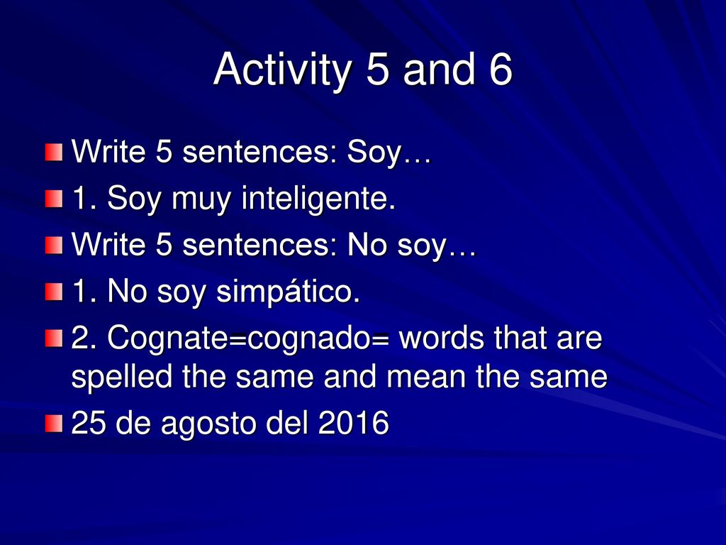 Activity 5 and 6 Write 5 sentences: Soy… 1. Soy muy inteligente.