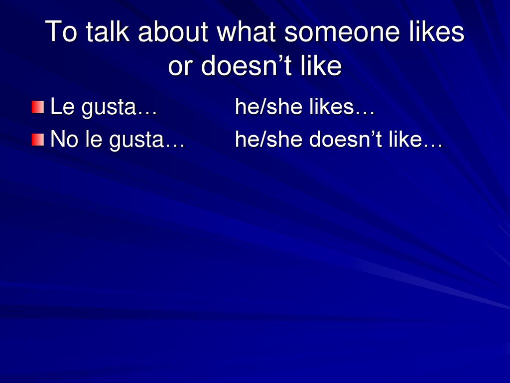 To talk about what someone likes or doesn’t like