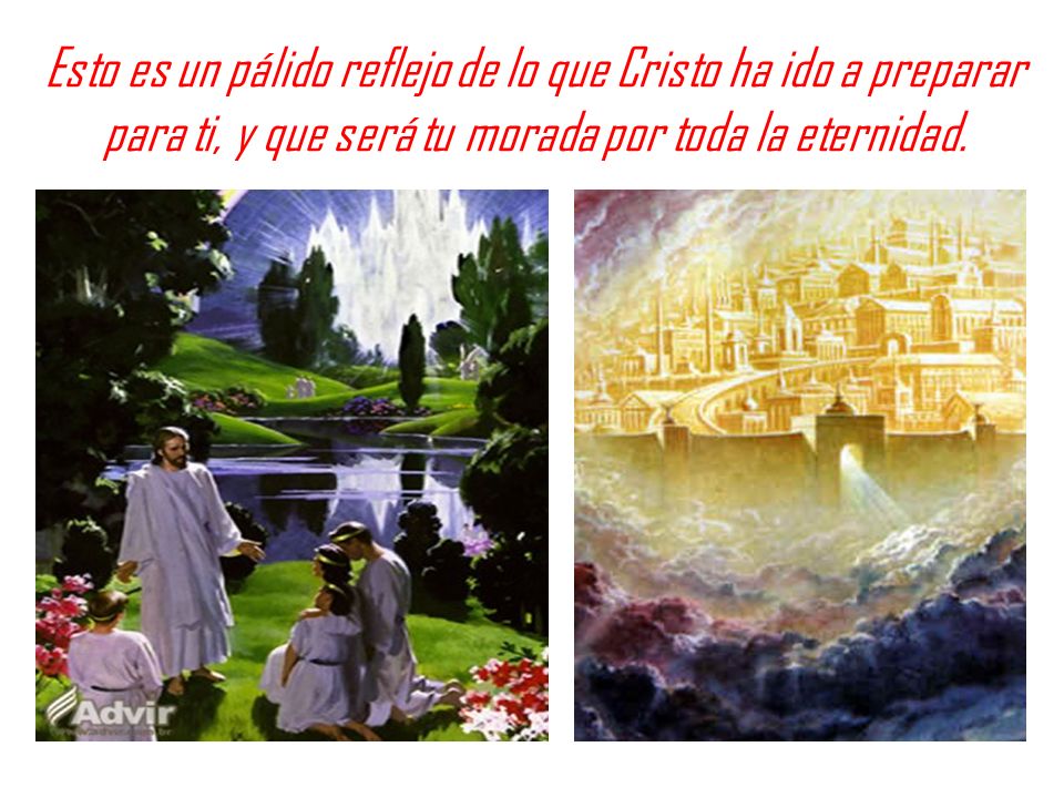Esto es un pálido reflejo de lo que Cristo ha ido a preparar para ti, y que será tu morada por toda la eternidad.