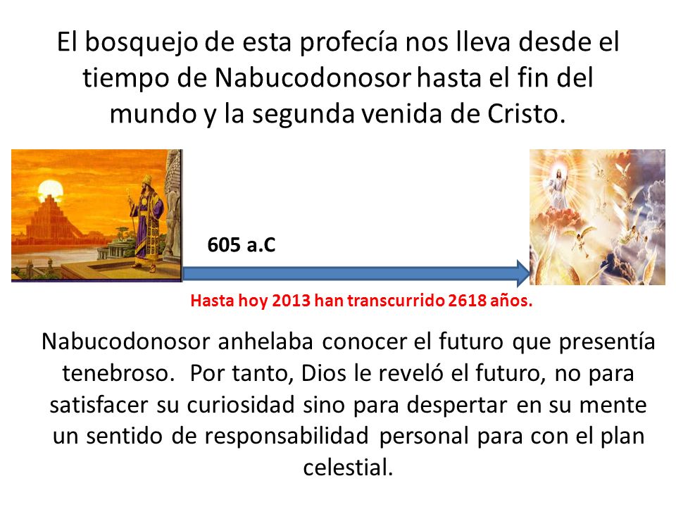 El bosquejo de esta profecía nos lleva desde el tiempo de Nabucodonosor hasta el fin del mundo y la segunda venida de Cristo.