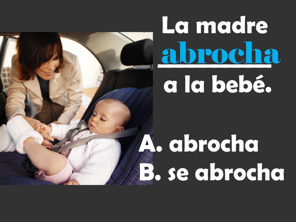 La madre __________ a la bebé. abrocha se abrocha abrocha