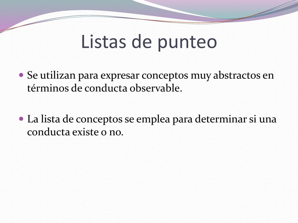 Listas de punteo Se utilizan para expresar conceptos muy abstractos en términos de conducta observable.