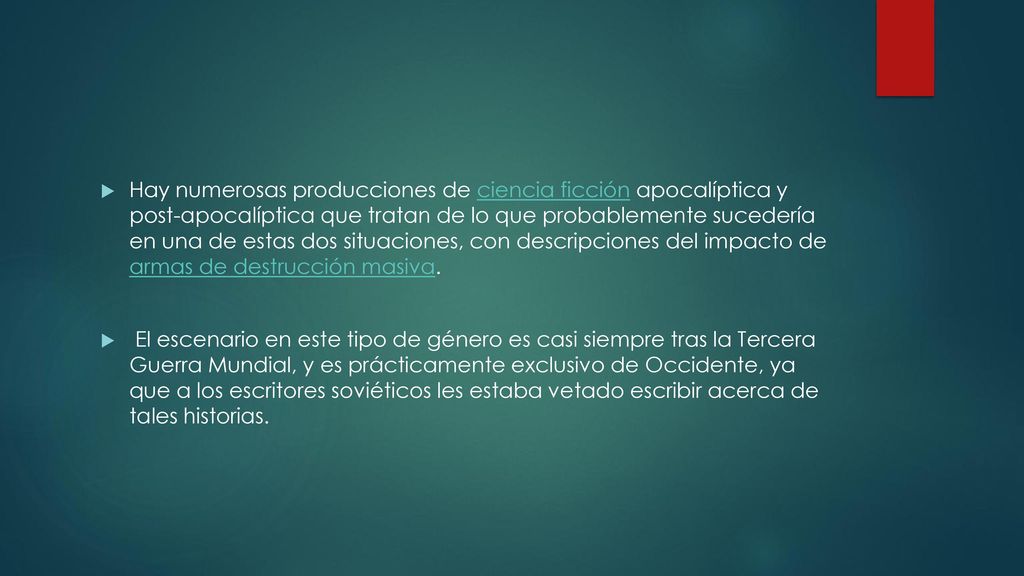 Hay numerosas producciones de ciencia ficción apocalíptica y post-apocalíptica que tratan de lo que probablemente sucedería en una de estas dos situaciones, con descripciones del impacto de armas de destrucción masiva.
