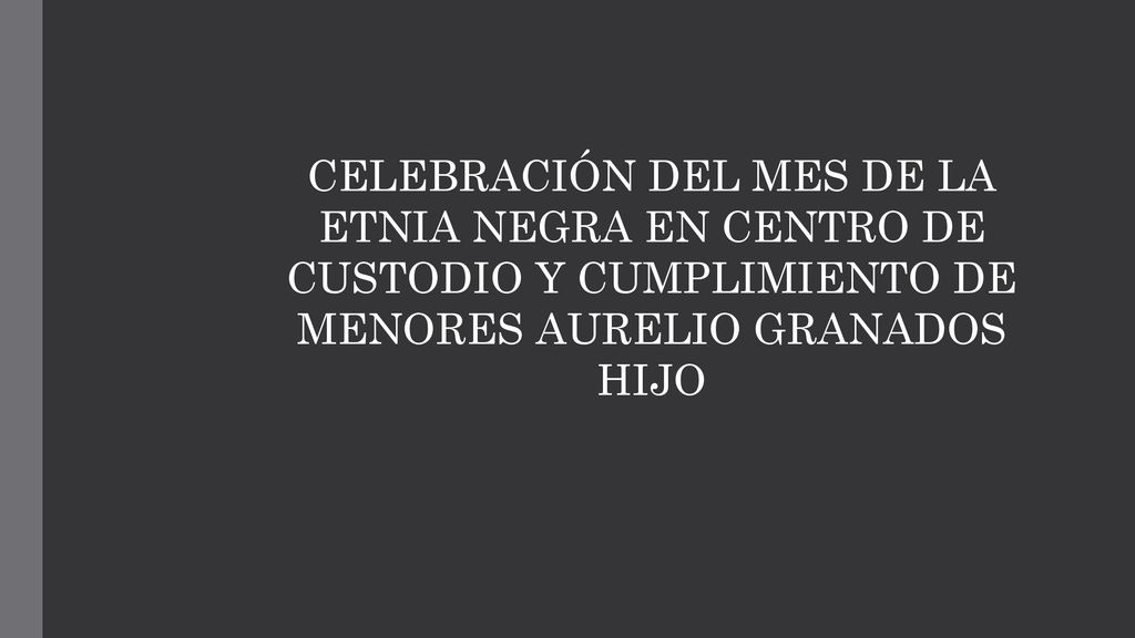 CELEBRACIÓN DEL MES DE LA ETNIA NEGRA EN CENTRO DE CUSTODIO Y CUMPLIMIENTO DE MENORES AURELIO GRANADOS HIJO