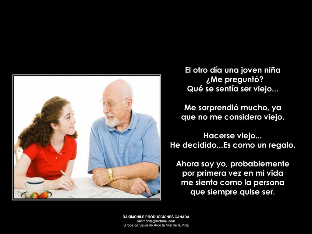El otro día una joven niña ¿Me preguntó Qué se sentía ser viejo...