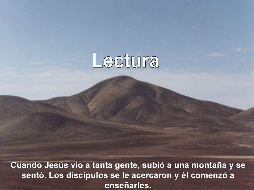 Lectura Cuando Jesús vio a tanta gente, subió a una montaña y se sentó.