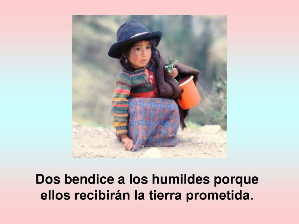 Dos bendice a los humildes porque ellos recibirán la tierra prometida.