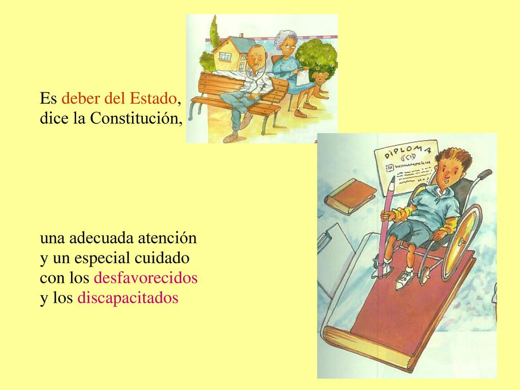 Es deber del Estado, dice la Constitución, una adecuada atención. y un especial cuidado. con los desfavorecidos.