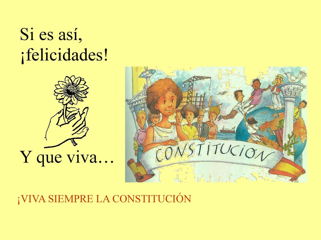 Si es así, ¡felicidades! Y que viva… ¡VIVA SIEMPRE LA CONSTITUCIÓN