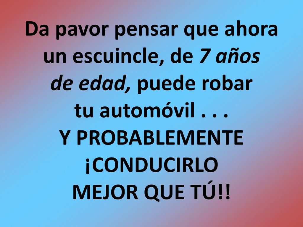 Da pavor pensar que ahora Y PROBABLEMENTE ¡CONDUCIRLO