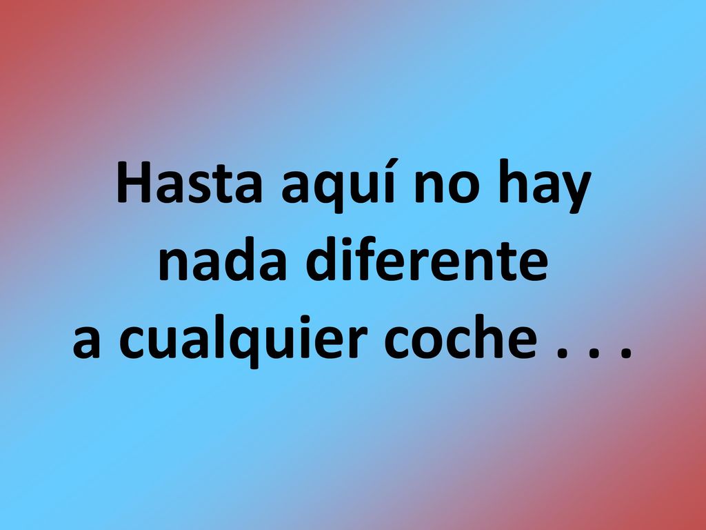 Hasta aquí no hay nada diferente a cualquier coche . . .
