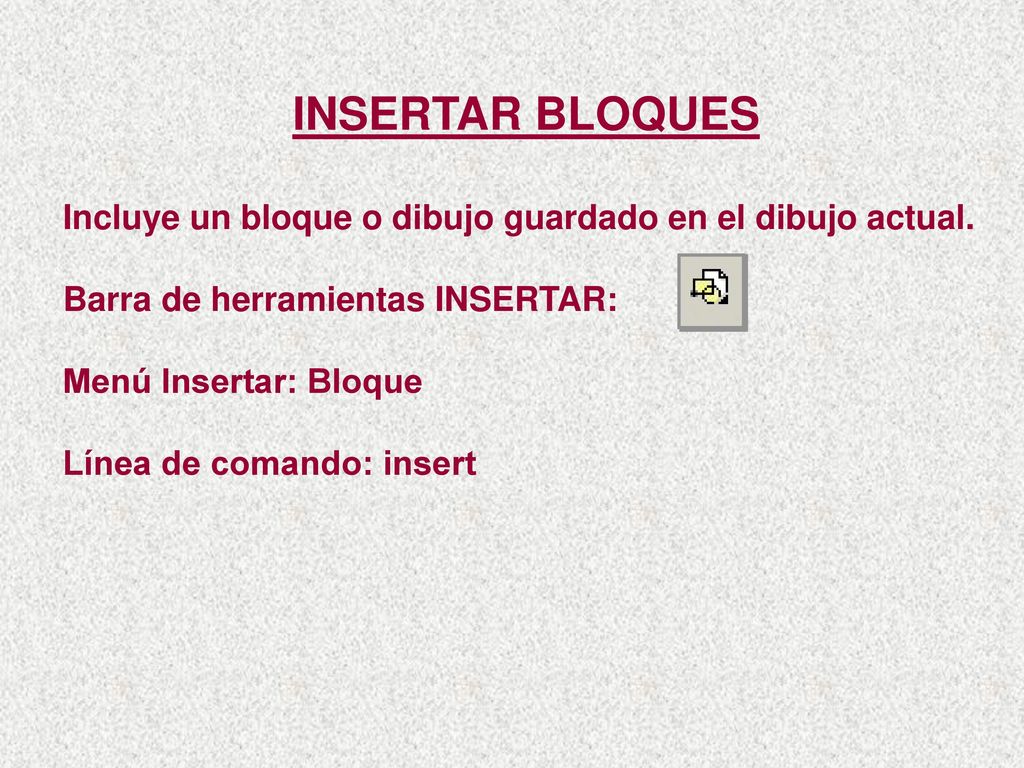 INSERTAR BLOQUES Incluye un bloque o dibujo guardado en el dibujo actual. Barra de herramientas INSERTAR: