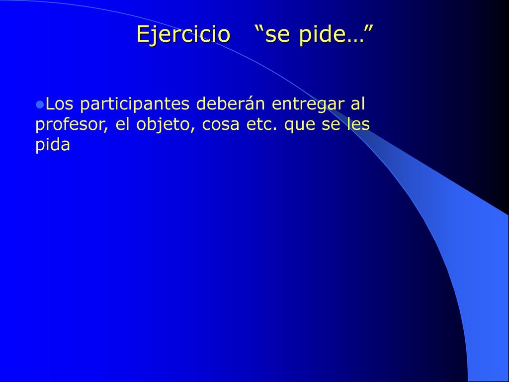 Ejercicio se pide… Los participantes deberán entregar al profesor, el objeto, cosa etc.