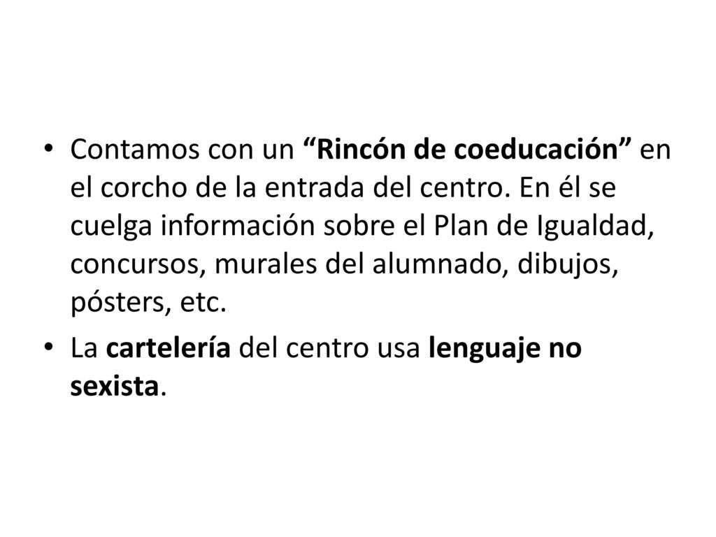 Contamos con un Rincón de coeducación en el corcho de la entrada del centro. En él se cuelga información sobre el Plan de Igualdad, concursos, murales del alumnado, dibujos, pósters, etc.
