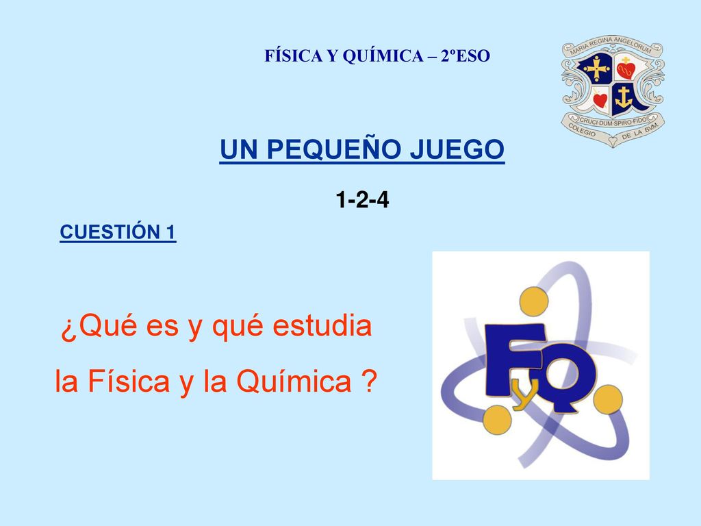 ¿Qué es y qué estudia la Física y la Química UN PEQUEÑO JUEGO 1-2-4