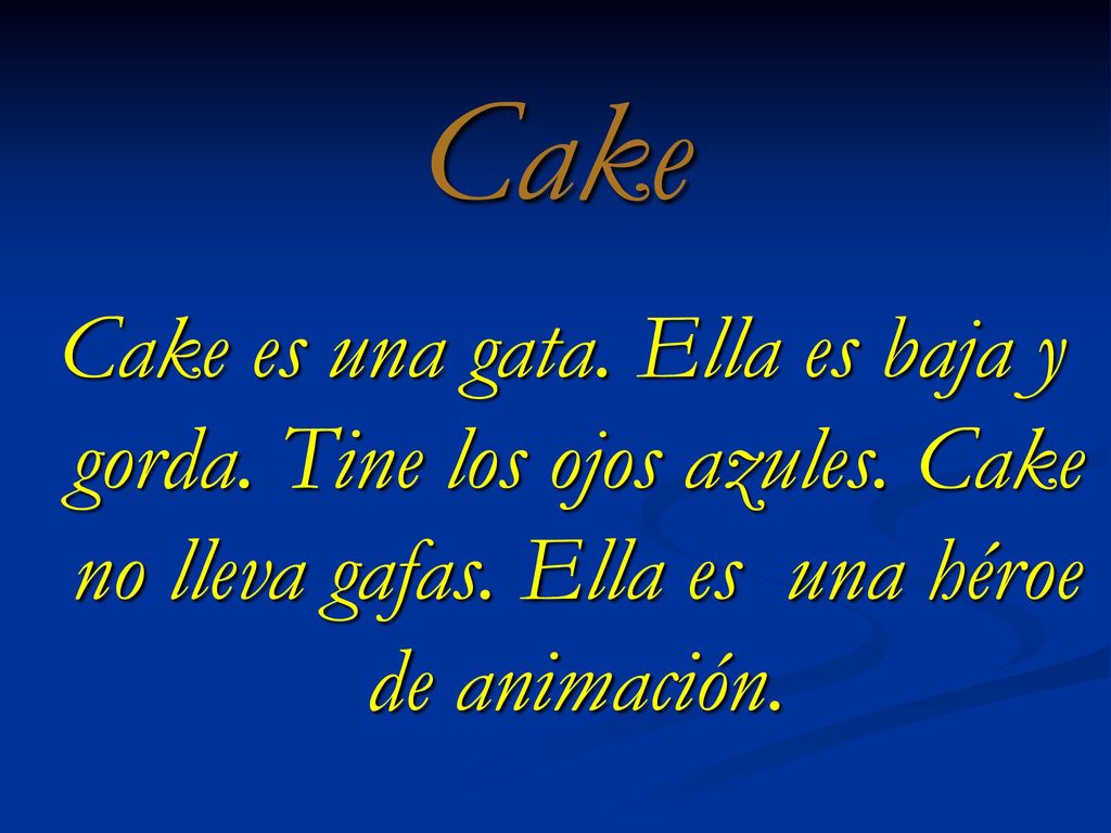 Cake Cake es una gata. Ella es baja y gorda. Tine los ojos azules.