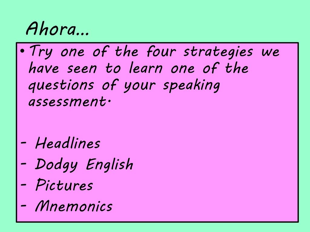 Ahora… Try one of the four strategies we have seen to learn one of the questions of your speaking assessment.