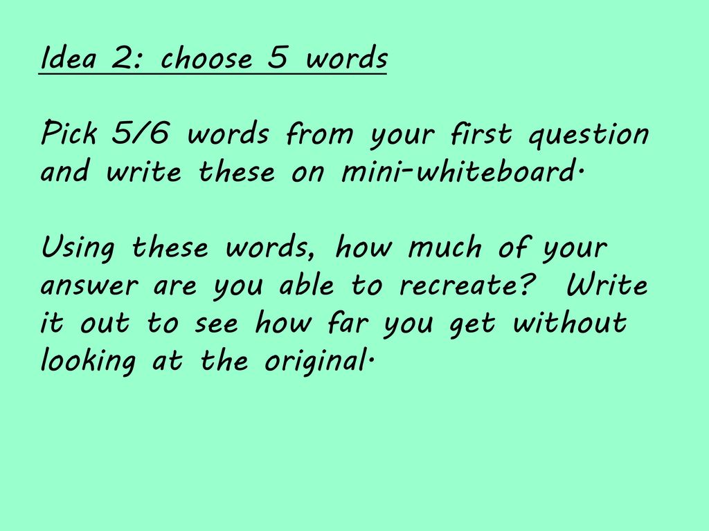Idea 2: choose 5 words Pick 5/6 words from your first question and write these on mini-whiteboard.