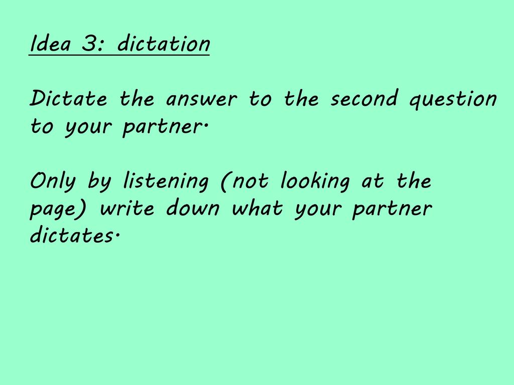 Idea 3: dictation Dictate the answer to the second question to your partner.