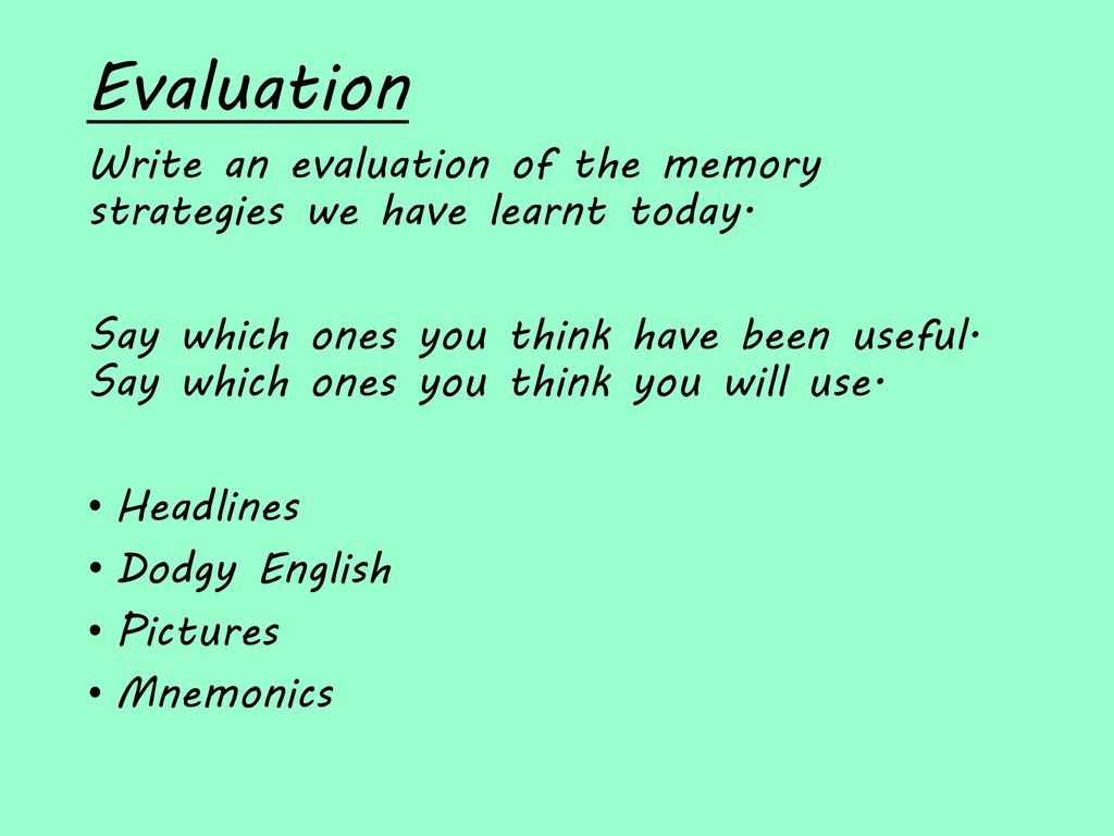 Evaluation Write an evaluation of the memory strategies we have learnt today.