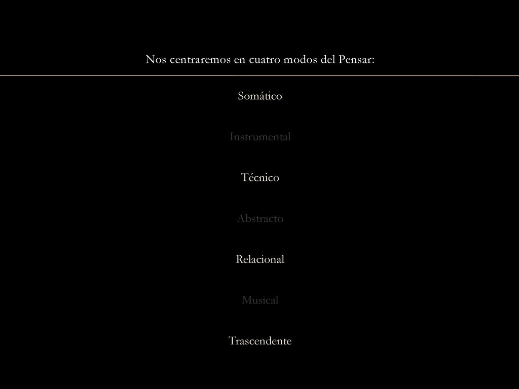 Nos centraremos en cuatro modos del Pensar: Somático Instrumental Técnico Abstracto Relacional Musical Trascendente Concreto