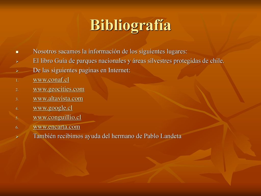 Bibliografía Nosotros sacamos la información de los siguientes lugares: El libro Guía de parques nacionales y áreas silvestres protegidas de chile.