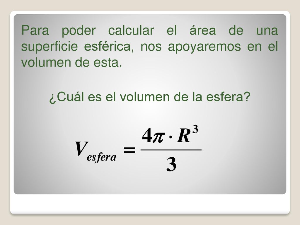 Para poder calcular el área de una superficie esférica, nos apoyaremos en el volumen de esta.
