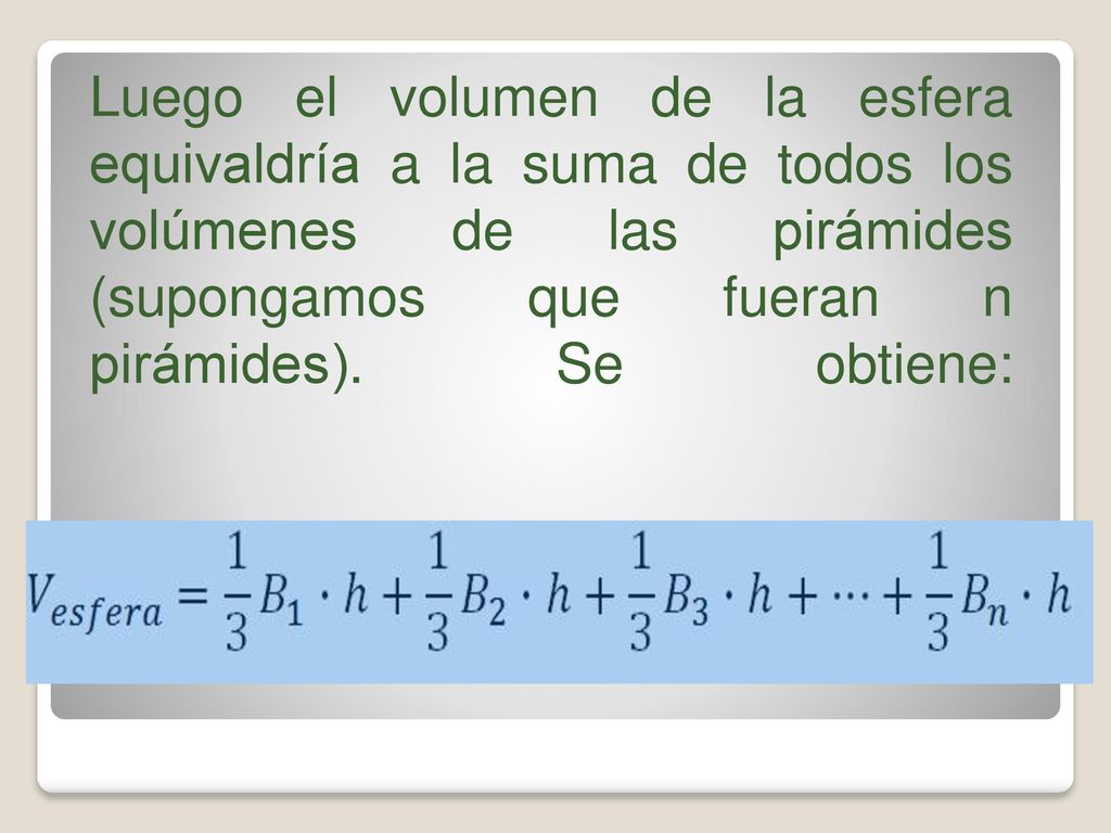 Luego el volumen de la esfera equivaldría a la suma de todos los volúmenes de las pirámides (supongamos que fueran n pirámides).