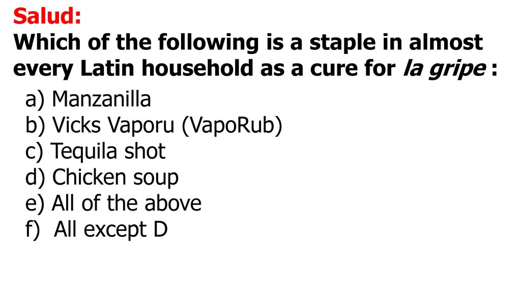 Salud: Which of the following is a staple in almost every Latin household as a cure for la gripe : Manzanilla.
