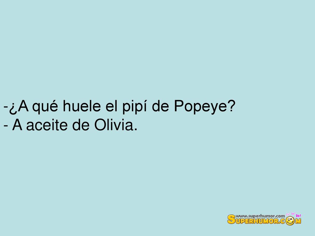 -¿A qué huele el pipí de Popeye - A aceite de Olivia.
