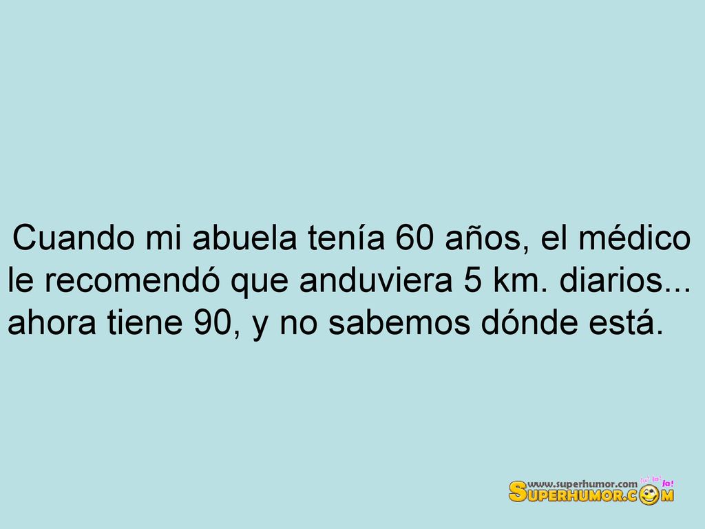 Cuando mi abuela tenía 60 años, el médico le recomendó que anduviera 5 km.