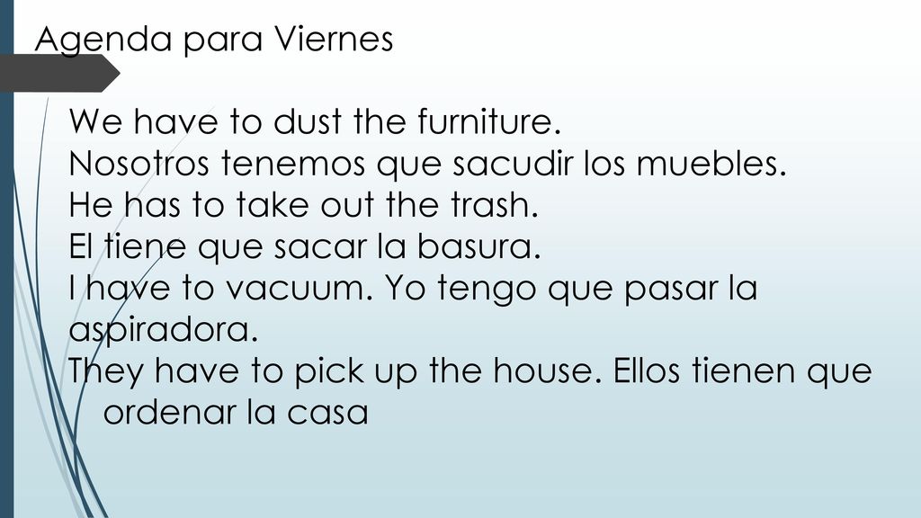 Agenda para Viernes We have to dust the furniture. Nosotros tenemos que sacudir los muebles. He has to take out the trash.