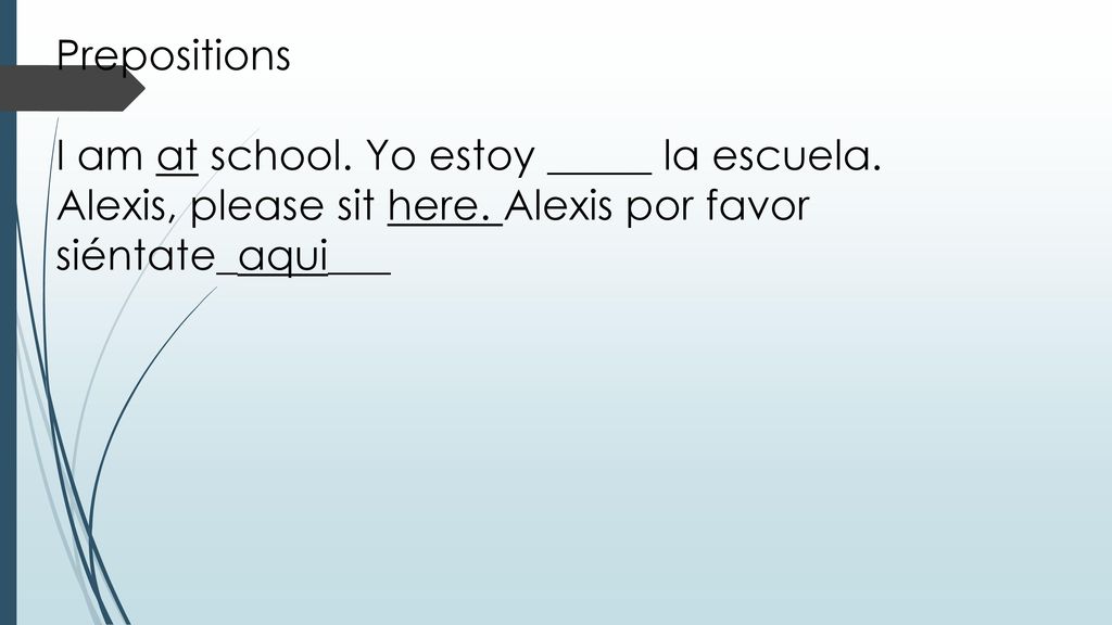 Prepositions I am at school. Yo estoy _____ la escuela.