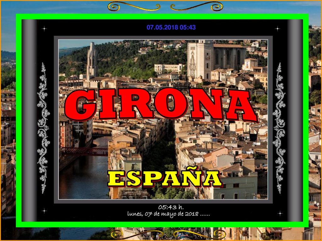 :43 GIRONA ESPAÑA 05:43 h. lunes, 07 de mayo de 2018 ……