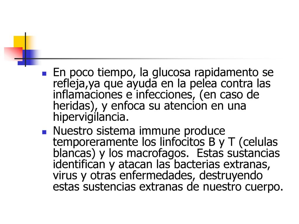 En poco tiempo, la glucosa rapidamento se refleja,ya que ayuda en la pelea contra las inflamaciones e infecciones, (en caso de heridas), y enfoca su atencion en una hipervigilancia.