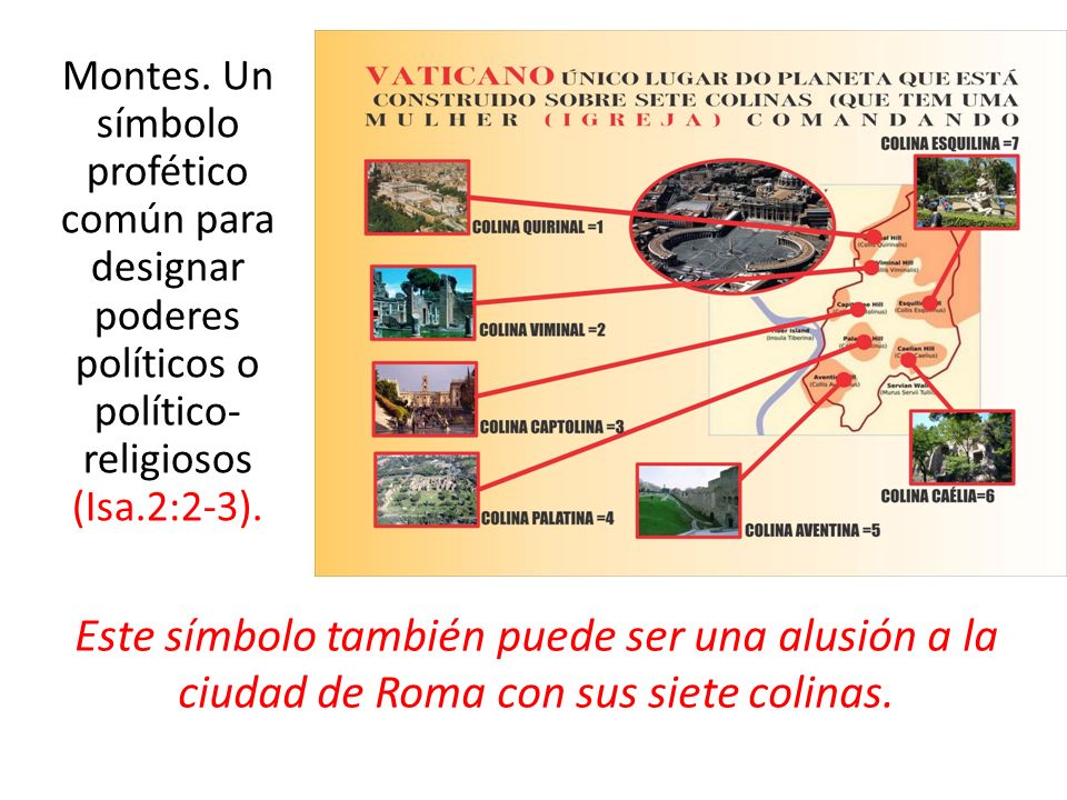 Montes. Un símbolo profético común para designar poderes políticos o político-religiosos (Isa.2:2-3).